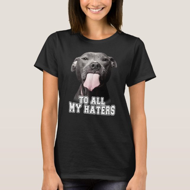 Till alla mina Haters Pitbull Hund T Shirt (Framsida)