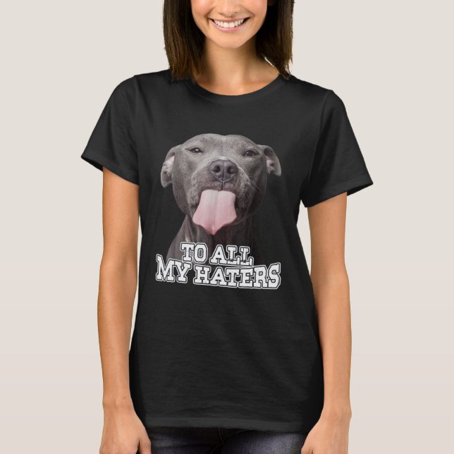 Till alla mina haters Pitbull-Hund T Shirt (Framsida)