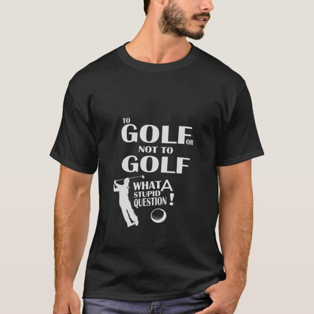 Till Golf eller inte, vilken dum fråga. T Shirt (Framsida)