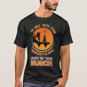 Till helvete med dina berg Visa mig din Busch-roli T Shirt