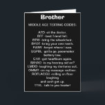 TILL MIN *BROTHER* MITTEN ÅLDRAS TEXTING BIRTHDAY  KORT<br><div class="desc">Har du en "MYCKET COOLA BROTHER" som kärlek till text och firar en "över backe"-födelsedag? Då är det här kortet du borde skicka i ROLIGT till HIM i dag!</div>