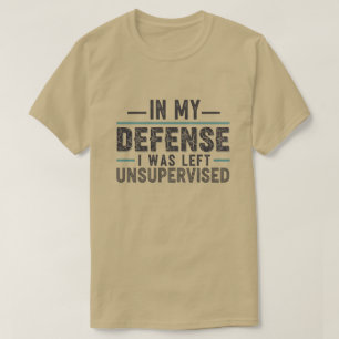 till min försvar var jag lämnad utan övervakning r t shirt