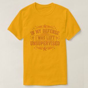 till min försvar var jag lämnad utan övervakning r t shirt