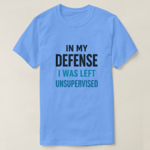 till min försvar var jag lämnad utan övervakning R T Shirt