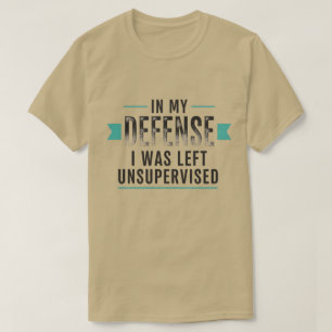till min försvar var jag lämnad utan tillsyn rolig t shirt