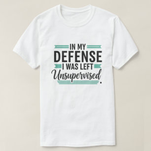 till min försvar var jag lämnad utan tillsyn rolig t shirt