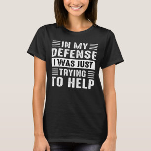 till mitt försvar försökte jag bara hjälpa t shirt