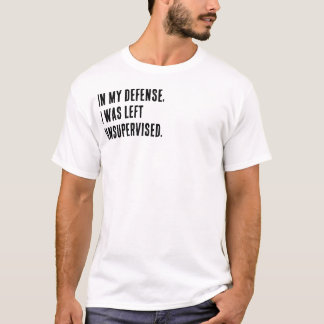 Till mitt försvar, jag lämnades utan tillsyn. t shirt