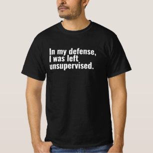 Till mitt försvar lämnades jag oövervakad lustig t shirt
