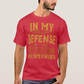 till mitt försvar lämnades jag utan tillsyn och må t shirt