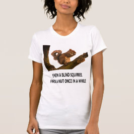 Till och med Blind Squirrel hittar en Nöt Påståend T Shirt