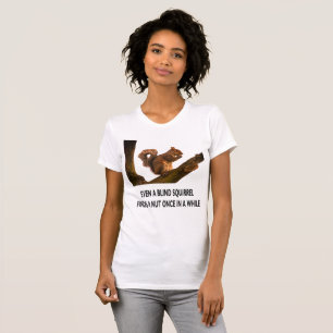 Till och med Blind Squirrel hittar en Nöt Påståend T Shirt