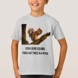 Till och med Blind Squirrel hittar en Nöt Påståend T Shirt
