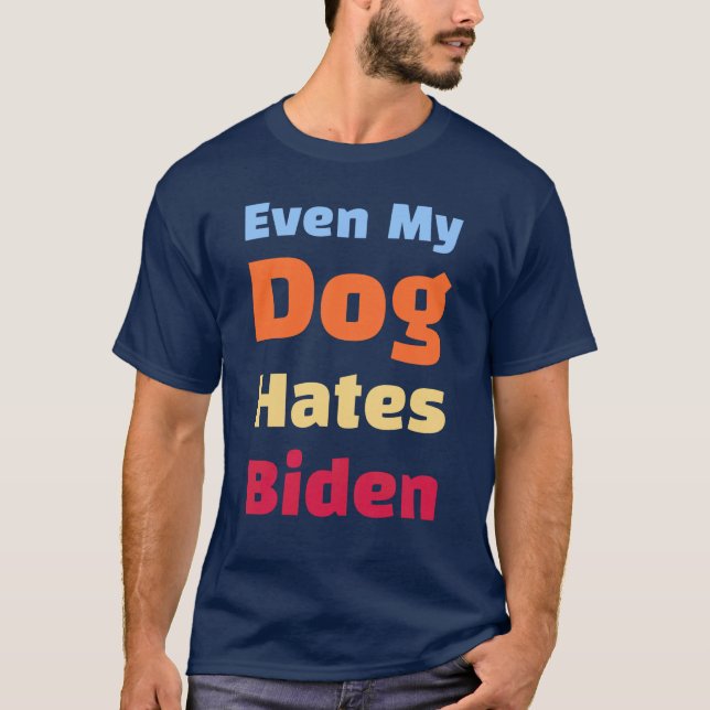 Till och med min Hund Hates Biden shirts  T Shirt (Framsida)