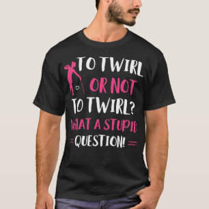 Till Twirl eller inte till Twirl Funny Majorette B T Shirt