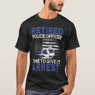 Tillbakadragen polisman Tid till Ge IT Arrestering T Shirt