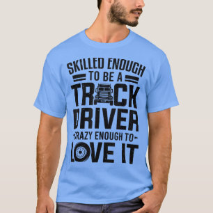 Tillräckligt skicklig för att vara en Lastbil-chau T Shirt