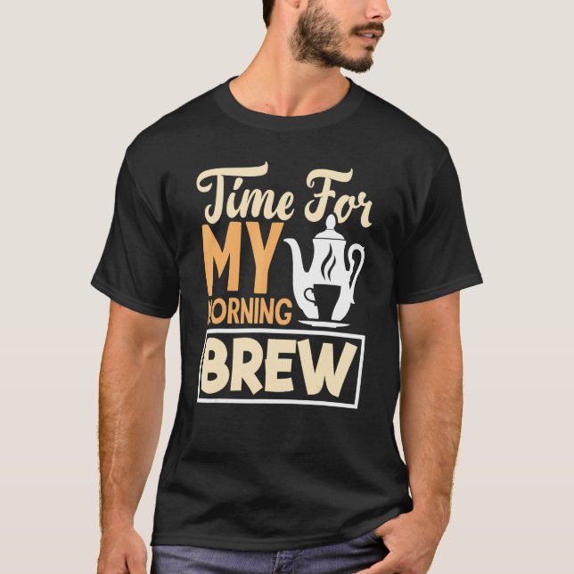 Time For My Morning Brew Tea Drinking Tea   Cup Of T Shirt (Framsida)