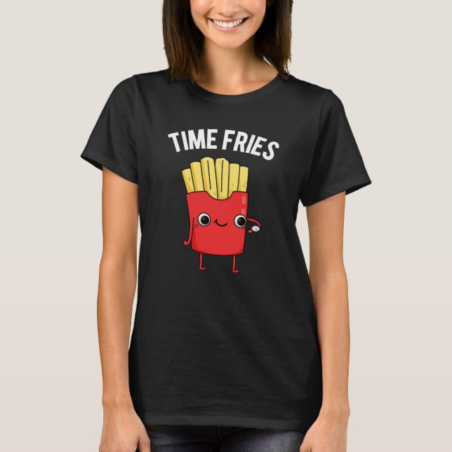 Time Fries Funny Fransk Fries Pun Mörk BG T Shirt (Framsida)