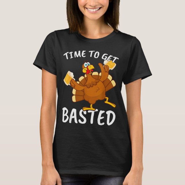 Time To Get Basted Funny Beer Thanksgiving Turkey  T Shirt (Framsida)