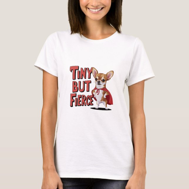 Tiny but Fierce Chihuahua T Shirt (Framsida)