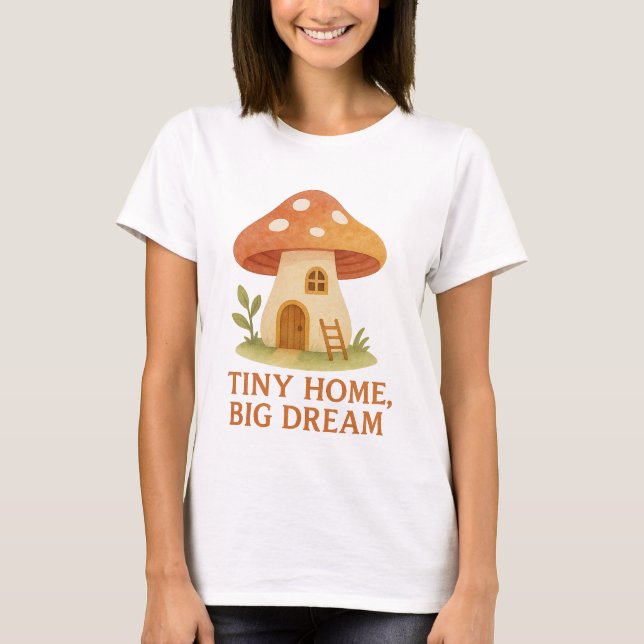 Tiny Home Big Dream Mushroom House T-Shirt (Framsida)