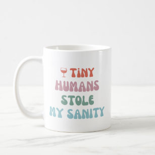 Tiny Humans Stole My Sanity - Coffee Mugg