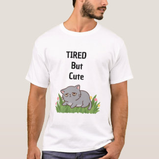 Tired but cute t shirt