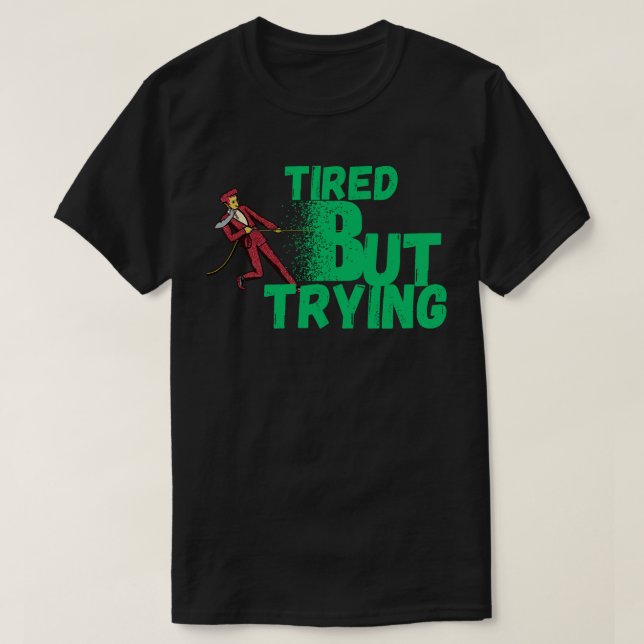 Tired But Trying  for Motivation, Persistence T Shirt (Design framsida)