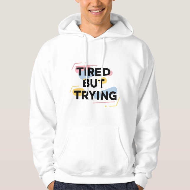 Tired But Trying T-Shirt Hoodie (Framsida)