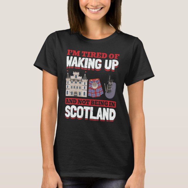 Tired Of Waking Up And Not Being In Scotland Pride T Shirt (Framsida)