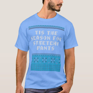 Tis the Season for Stretchy Pants Christmas Party T Shirt