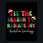 Tis The Season To Radiate Joy Radiation Oncology C Poster<br><div class="desc">Tis The Season To Radiate Joy Radiation Oncology Christmas</div>