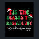 Tis The Season To Radiate Joy Radiation Oncology C Poster<br><div class="desc">Tis The Season To Radiate Joy Radiation Oncology Christmas</div>
