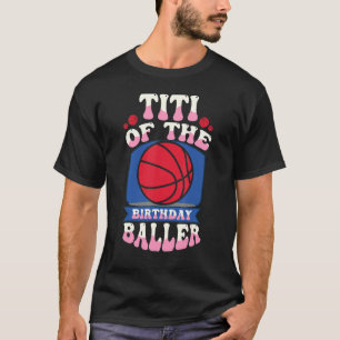 Titi Of The Birthday Baller Basketball Theme Bday  T Shirt