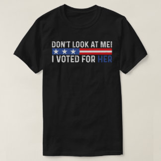 Titta inte på mig, jag röstade för hennes Harris. T Shirt