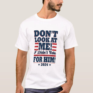 Titta inte på mig jag röstade inte för honom 2024- t shirt