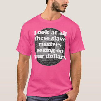 Titta på alla de här slavmakarna som sitter på din t shirt