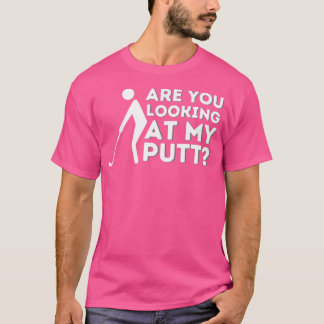 Tittar du på min putt Golfing Älskare Golf? T Shirt