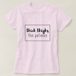 Tjock lår, tunt tålamod t-shirt