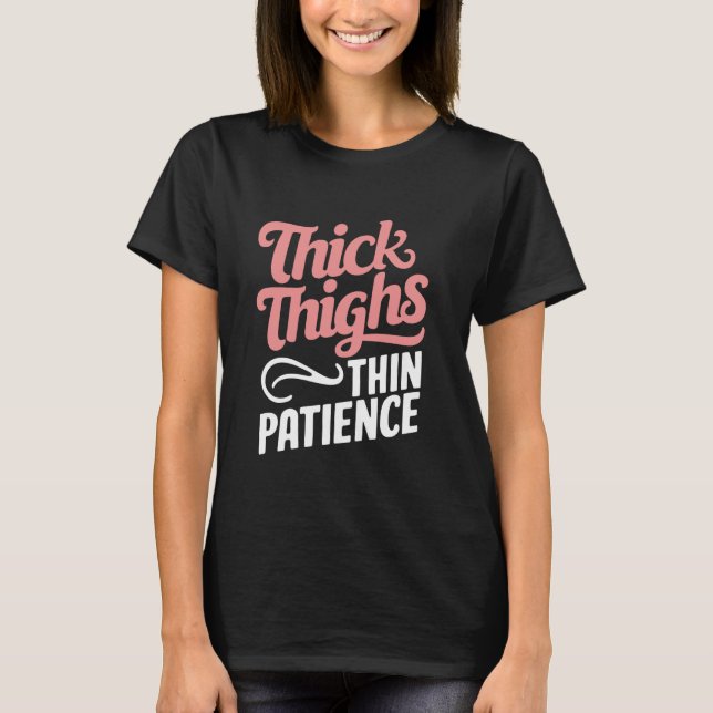 Tjock Thighs Thin Patience T Shirt (Framsida)