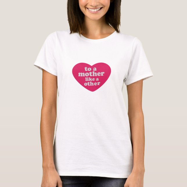 To A Mother Like No Other Heart T Shirt (Framsida)