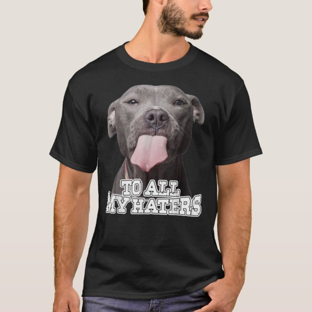 To All My Haters Pitbull Dog    T Shirt (Framsida)