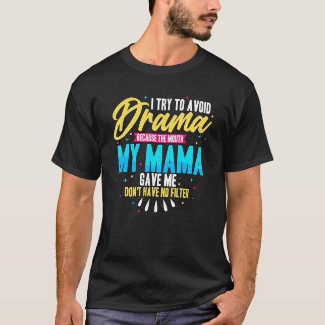 To Avoid Drama Because The Mouth My Mama Gave Me   T Shirt (Framsida)