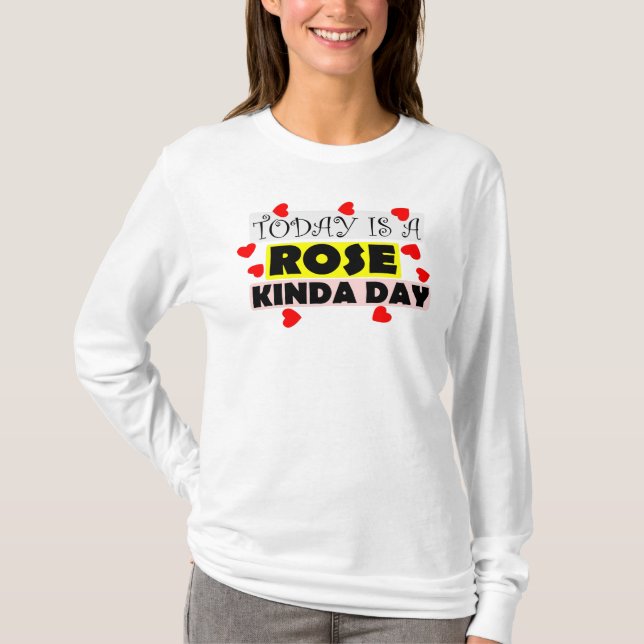 To Day Is A Rose kinda day T Shirt (Framsida)