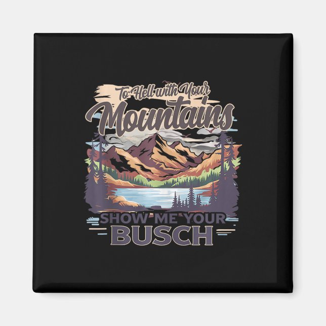 To Hell With Your Mountains Show Me Your Busch Hum Magnet (Framsidan)
