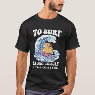 To Surf Or Not To Surf Surf Board T Shirt
