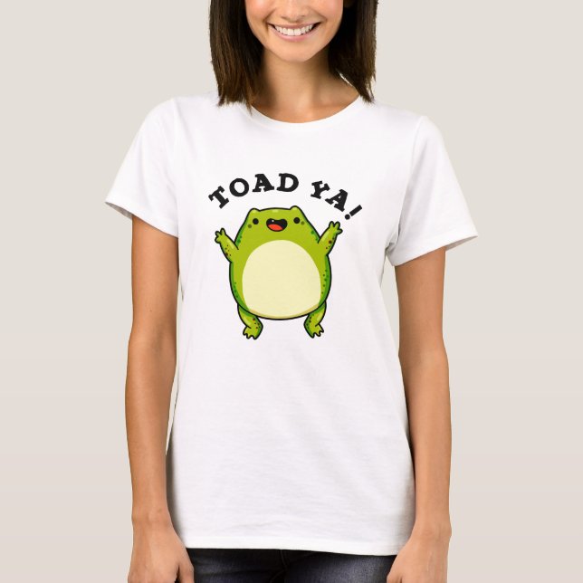 Toad Ya Funny Frog Pun T Shirt (Framsida)