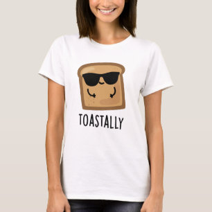 Toastally Funny Toast Bread Pun T Shirt