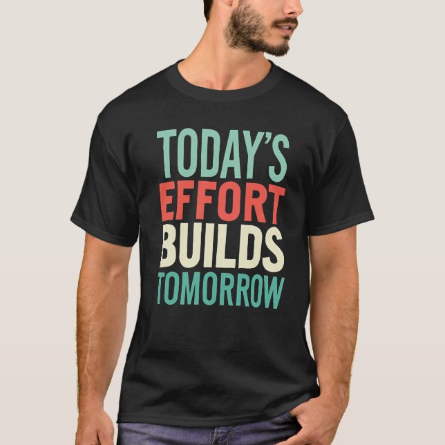 Today Efforts Build Tomorrow Men Motivational  T Shirt (Framsida)